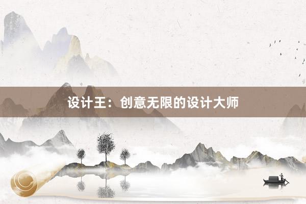 设计王：创意无限的设计大师